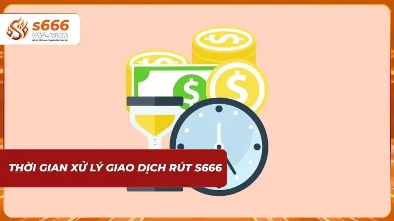 Rút Tiền S666 - Cách Giao Dịch Rút Nhanh Chóng Và Hiệu Quả 6 Thời gian tiêu chuẩn xử lý lệnh nhà cái
